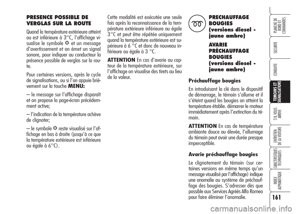 Alfa Romeo Brera/Spider 2008  Notice dentretien (in French) 161
SECURITE
TEMOINS ETSIGNALISATIONS
S’IL VOUS 
ARRIVE
ENTRETIEN
DE LA VOITURE
CARACTERISTIQUESTECHNIQUES
INDEX
ALPHABETIQUE
PLANCHE DE
BORD ET 
COMMANDES
CONDUITE
PRESENCE POSSIBLE DE
VERGLAS SUR 