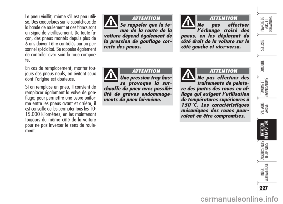 Alfa Romeo Brera/Spider 2008 Notice dentretien (in French) 227
SECURITE
TEMOINS ET
SIGNALISATIONS
S’IL VOUS
ARRIVE
ENTRETIEN
DE LA VOITURE
CARACTERISTIQUESTECHNIQUES
INDEX
ALPHABETIQUE
PLANCHE DE
BORD ET
COMMANDES
CONDUITE
227
Se rappeler que la te-
nue de Alfa Romeo Brera/Spider 2008 Notice dentretien (in French) 227
SECURITE
TEMOINS ET
SIGNALISATIONS
S’IL VOUS
ARRIVE
ENTRETIEN
DE LA VOITURE
CARACTERISTIQUESTECHNIQUES
INDEX
ALPHABETIQUE
PLANCHE DE
BORD ET
COMMANDES
CONDUITE
227
Se rappeler que la te-
nue de