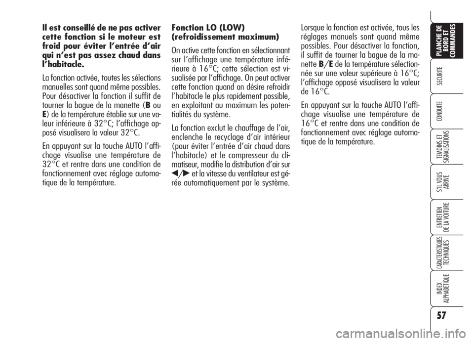 Alfa Romeo Brera/Spider 2008 Notice dentretien (in French) 57
SECURITE
TEMOINS ET
SIGNALISATIONS
S’IL VOUS
ARRIVE
ENTRETIEN
DE LA VOITURE
CARACTERISTIQUESTECHNIQUES
INDEX
ALPHABETIQUE
PLANCHE DE
BORD ET
COMMANDES
CONDUITE
Fonction LO (LOW)
(refroidissement Alfa Romeo Brera/Spider 2008 Notice dentretien (in French) 57
SECURITE
TEMOINS ET
SIGNALISATIONS
S’IL VOUS
ARRIVE
ENTRETIEN
DE LA VOITURE
CARACTERISTIQUESTECHNIQUES
INDEX
ALPHABETIQUE
PLANCHE DE
BORD ET
COMMANDES
CONDUITE
Fonction LO (LOW)
(refroidissement