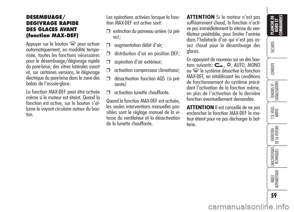 Alfa Romeo Brera/Spider 2008 Notice dentretien (in French) 59
SECURITE
TEMOINS ET
SIGNALISATIONS
S’IL VOUS
ARRIVE
ENTRETIEN
DE LA VOITURE
CARACTERISTIQUESTECHNIQUES
INDEX
ALPHABETIQUE
PLANCHE DE
BORD ET
COMMANDES
CONDUITE
Les opérations activées lorsque l Alfa Romeo Brera/Spider 2008 Notice dentretien (in French) 59
SECURITE
TEMOINS ET
SIGNALISATIONS
S’IL VOUS
ARRIVE
ENTRETIEN
DE LA VOITURE
CARACTERISTIQUESTECHNIQUES
INDEX
ALPHABETIQUE
PLANCHE DE
BORD ET
COMMANDES
CONDUITE
Les opérations activées lorsque l