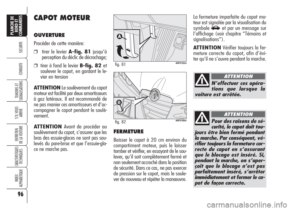 Alfa Romeo Brera/Spider 2008 Notice dentretien (in French) 96
SECURITE
TEMOINS ET
SIGNALISATIONS
S’IL VOUS
ARRIVE
ENTRETIEN
DE LA VOITURE
CARACTERISTIQUESTECHNIQUES
INDEX
ALPHABETIQUE
PLANCHE DE
BORD ET
COMMANDES
CONDUITE
CAPOT MOTEUR
OUVERTURE
Procéder de Alfa Romeo Brera/Spider 2008 Notice dentretien (in French) 96
SECURITE
TEMOINS ET
SIGNALISATIONS
S’IL VOUS
ARRIVE
ENTRETIEN
DE LA VOITURE
CARACTERISTIQUESTECHNIQUES
INDEX
ALPHABETIQUE
PLANCHE DE
BORD ET
COMMANDES
CONDUITE
CAPOT MOTEUR
OUVERTURE
Procéder de