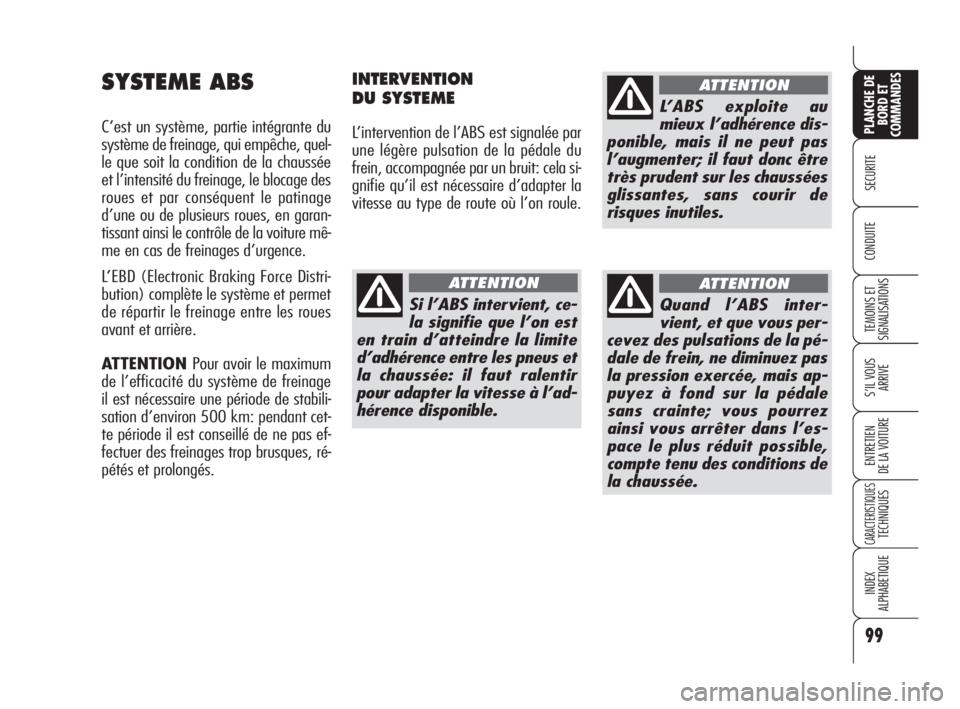 Alfa Romeo Brera/Spider 2009 Notice dentretien (in French) 99
SECURITE
TEMOINS ET
SIGNALISATIONS
S’IL VOUS
ARRIVE
ENTRETIEN
DE LA VOITURE
CARACTERISTIQUESTECHNIQUES
INDEX
ALPHABETIQUE
PLANCHE DE
BORD ET
COMMANDES
CONDUITE
SYSTEME ABS
C’est un système, pa Alfa Romeo Brera/Spider 2009 Notice dentretien (in French) 99
SECURITE
TEMOINS ET
SIGNALISATIONS
S’IL VOUS
ARRIVE
ENTRETIEN
DE LA VOITURE
CARACTERISTIQUESTECHNIQUES
INDEX
ALPHABETIQUE
PLANCHE DE
BORD ET
COMMANDES
CONDUITE
SYSTEME ABS
C’est un système, pa