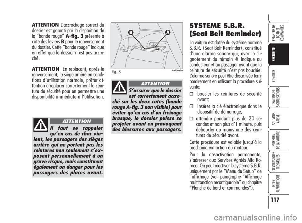 Alfa Romeo Brera/Spider 2009 Notice dentretien (in French) 117
SECURITE
TEMOINS ET
SIGNALISATIONS
S’IL VOUS
ARRIVE
ENTRETIEN
DE LA VOITURE
CARACTERISTIQUES
TECH
NIQUES
INDEX
ALPHABETIQUE
PPLANCHE DE
BORD ET
COMMANDES
CONDUITE
SYSTEME S.B.R.
(Seat Belt Rem Alfa Romeo Brera/Spider 2009 Notice dentretien (in French) 117
SECURITE
TEMOINS ET
SIGNALISATIONS
S’IL VOUS
ARRIVE
ENTRETIEN
DE LA VOITURE
CARACTERISTIQUES
TECH
NIQUES
INDEX
ALPHABETIQUE
PPLANCHE DE
BORD ET
COMMANDES
CONDUITE
SYSTEME S.B.R.
(Seat Belt Rem