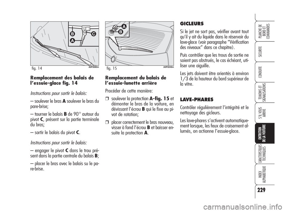 Alfa Romeo Brera/Spider 2009 Notice dentretien (in French) 229
SECURITE
TEMOINS ET
SIGNALISATIONS
S’IL VOUS
ARRIVE
ENTRETIEN
DE LA VOITURE
CARACTERISTIQUESTECHNIQUES
INDEX
ALPHABETIQUE
PLANCHE DE
BORD ET
COMMANDES
CONDUITE
229
Remplacement du balais de
l Alfa Romeo Brera/Spider 2009 Notice dentretien (in French) 229
SECURITE
TEMOINS ET
SIGNALISATIONS
S’IL VOUS
ARRIVE
ENTRETIEN
DE LA VOITURE
CARACTERISTIQUESTECHNIQUES
INDEX
ALPHABETIQUE
PLANCHE DE
BORD ET
COMMANDES
CONDUITE
229
Remplacement du balais de
l