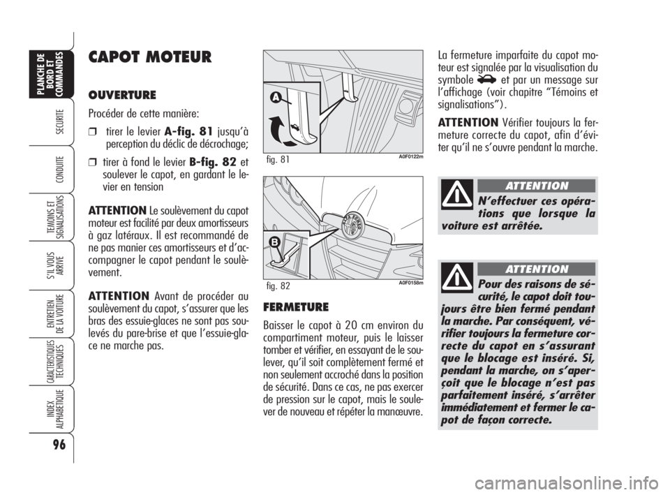 Alfa Romeo Brera/Spider 2009 Notice dentretien (in French) 96
SECURITE
TEMOINS ET
SIGNALISATIONS
S’IL VOUS
ARRIVE
ENTRETIEN
DE LA VOITURE
CARACTERISTIQUESTECHNIQUES
INDEX
ALPHABETIQUE
PLANCHE DE
BORD ET
COMMANDES
CONDUITE
CAPOT MOTEUR
OUVERTURE
Procéder de Alfa Romeo Brera/Spider 2009 Notice dentretien (in French) 96
SECURITE
TEMOINS ET
SIGNALISATIONS
S’IL VOUS
ARRIVE
ENTRETIEN
DE LA VOITURE
CARACTERISTIQUESTECHNIQUES
INDEX
ALPHABETIQUE
PLANCHE DE
BORD ET
COMMANDES
CONDUITE
CAPOT MOTEUR
OUVERTURE
Procéder de
