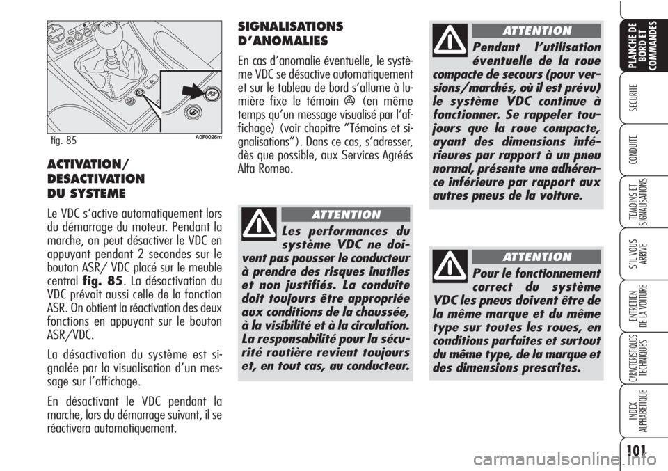 Alfa Romeo Brera/Spider 2010 Notice dentretien (in French) 101
SECURITE
TEMOINS ET
SIGNALISATIONS
S’IL VOUS
ARRIVE
ENTRETIEN
DE LA VOITURE
CARACTERISTIQUESTECHNIQUES
INDEX
ALPHABETIQUE
PLANCHE DE
BORD ET
COMMANDES
CONDUITE
A0F0026mfig. 85
ACTIVATION/
DESACT Alfa Romeo Brera/Spider 2010 Notice dentretien (in French) 101
SECURITE
TEMOINS ET
SIGNALISATIONS
S’IL VOUS
ARRIVE
ENTRETIEN
DE LA VOITURE
CARACTERISTIQUESTECHNIQUES
INDEX
ALPHABETIQUE
PLANCHE DE
BORD ET
COMMANDES
CONDUITE
A0F0026mfig. 85
ACTIVATION/
DESACT