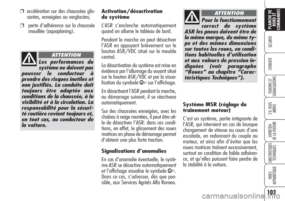 Alfa Romeo Brera/Spider 2010 Notice dentretien (in French) 103
SECURITE
TEMOINS ET
SIGNALISATIONS
S’IL VOUS
ARRIVE
ENTRETIEN
DE LA VOITURE
CARACTERISTIQUESTECHNIQUES
INDEX
ALPHABETIQUE
PLANCHE DE
BORD ET
COMMANDES
CONDUITE
❒accélération sur des chaussé Alfa Romeo Brera/Spider 2010 Notice dentretien (in French) 103
SECURITE
TEMOINS ET
SIGNALISATIONS
S’IL VOUS
ARRIVE
ENTRETIEN
DE LA VOITURE
CARACTERISTIQUESTECHNIQUES
INDEX
ALPHABETIQUE
PLANCHE DE
BORD ET
COMMANDES
CONDUITE
❒accélération sur des chaussé