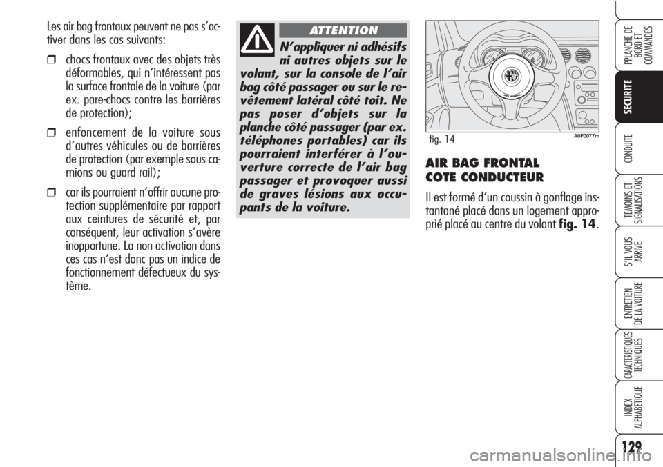Alfa Romeo Brera/Spider 2010 Notice dentretien (in French) 129
SECURITE
TEMOINS ET
SIGNALISATIONS
S’IL VOUS
ARRIVE
ENTRETIEN
DE LA VOITURE
CARACTERISTIQUES
TECH
NIQUES
INDEX
ALPHABETIQUE
PPLANCHE DE
BORD ET
COMMANDES
CONDUITEAIR BAG FRONTAL
COTE CONDUCTE Alfa Romeo Brera/Spider 2010 Notice dentretien (in French) 129
SECURITE
TEMOINS ET
SIGNALISATIONS
S’IL VOUS
ARRIVE
ENTRETIEN
DE LA VOITURE
CARACTERISTIQUES
TECH
NIQUES
INDEX
ALPHABETIQUE
PPLANCHE DE
BORD ET
COMMANDES
CONDUITEAIR BAG FRONTAL
COTE CONDUCTE