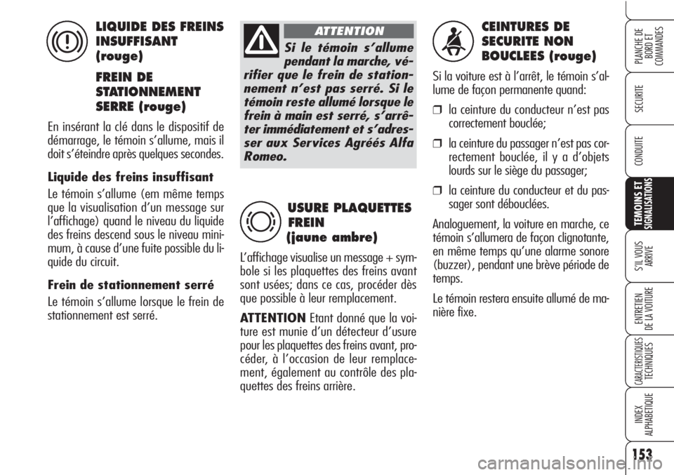 Alfa Romeo Brera/Spider 2010 Notice dentretien (in French) 153
SECURITE
TEMOINS ETSIGNALISATIONS
S’IL VOUS
ARRIVE
ENTRETIEN
DE LA VOITURE
CARACTERISTIQUESTECHNIQUES
INDEX
ALPHABETIQUE
PLANCHE DE
BORD ET
COMMANDES
CONDUITE
CEINTURES DE
SECURITE NON
BOUCL Alfa Romeo Brera/Spider 2010 Notice dentretien (in French) 153
SECURITE
TEMOINS ETSIGNALISATIONS
S’IL VOUS
ARRIVE
ENTRETIEN
DE LA VOITURE
CARACTERISTIQUESTECHNIQUES
INDEX
ALPHABETIQUE
PLANCHE DE
BORD ET
COMMANDES
CONDUITE
CEINTURES DE
SECURITE NON
BOUCL