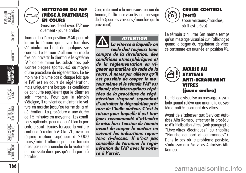 Alfa Romeo Brera/Spider 2010 Notice dentretien (in French) 166
SECURITE
TEMOINS ETSIGNALISATIONS
S’IL VOUS
ARRIVE
ENTRETIEN
DE LA VOITURE
CARACTERISTIQUESTECHNIQUES
INDEX
ALPHABETIQUE
PLANCHE DE
BORD ET
COMMANDES
CONDUITE
CRUISE CONTROL
(vert)
(pour vers Alfa Romeo Brera/Spider 2010 Notice dentretien (in French) 166
SECURITE
TEMOINS ETSIGNALISATIONS
S’IL VOUS
ARRIVE
ENTRETIEN
DE LA VOITURE
CARACTERISTIQUESTECHNIQUES
INDEX
ALPHABETIQUE
PLANCHE DE
BORD ET
COMMANDES
CONDUITE
CRUISE CONTROL
(vert)
(pour vers