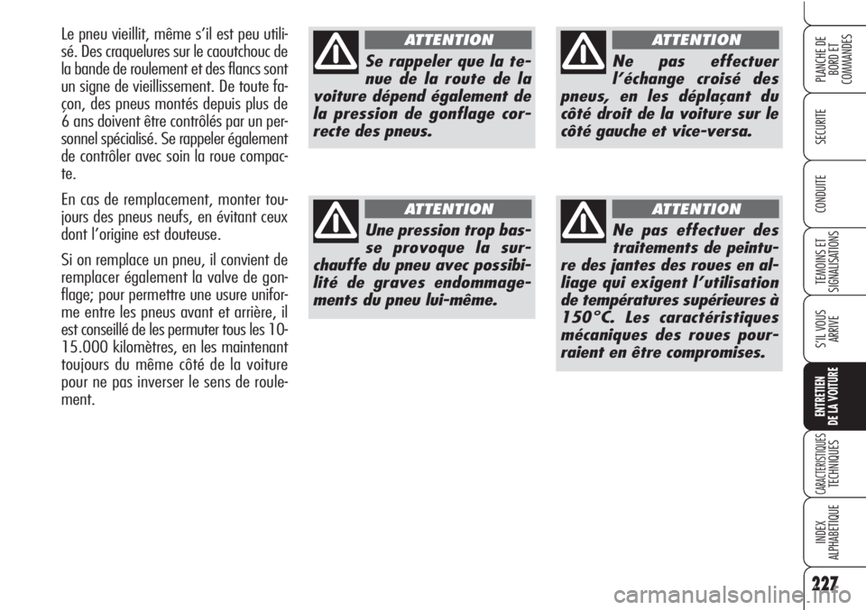 Alfa Romeo Brera/Spider 2010 Notice dentretien (in French) 227
SECURITE
TEMOINS ET
SIGNALISATIONS
S’IL VOUS
ARRIVE
ENTRETIEN
DE LA VOITURE
CARACTERISTIQUESTECHNIQUES
INDEX
ALPHABETIQUE
PLANCHE DE
BORD ET
COMMANDES
CONDUITE
227
Se rappeler que la te-
nue de Alfa Romeo Brera/Spider 2010 Notice dentretien (in French) 227
SECURITE
TEMOINS ET
SIGNALISATIONS
S’IL VOUS
ARRIVE
ENTRETIEN
DE LA VOITURE
CARACTERISTIQUESTECHNIQUES
INDEX
ALPHABETIQUE
PLANCHE DE
BORD ET
COMMANDES
CONDUITE
227
Se rappeler que la te-
nue de