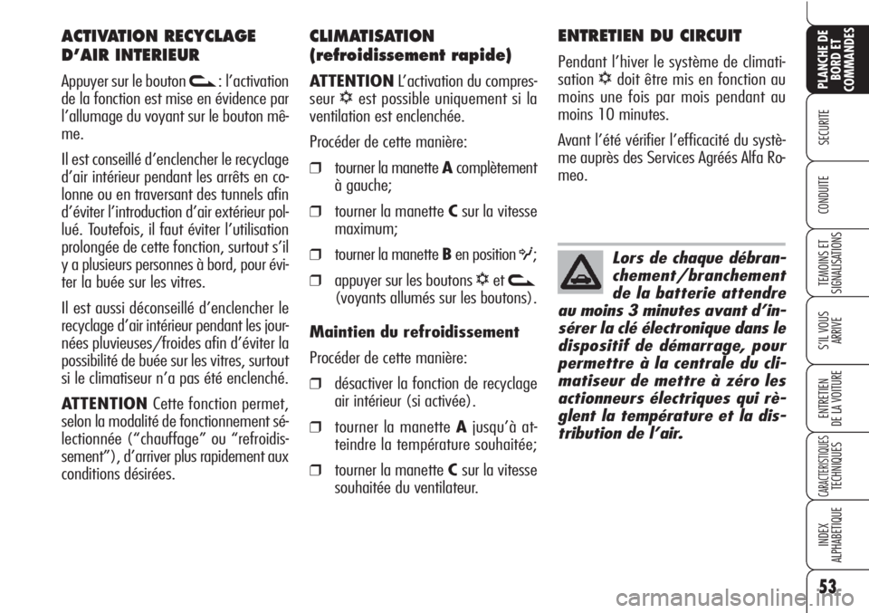 Alfa Romeo Brera/Spider 2010 Notice dentretien (in French) 53
SECURITE
TEMOINS ET
SIGNALISATIONS
S’IL VOUS
ARRIVE
ENTRETIEN
DE LA VOITURE
CARACTERISTIQUESTECHNIQUES
INDEX
ALPHABETIQUE
PLANCHE DE
BORD ET
COMMANDES
CONDUITE
CLIMATISATION
(refroidissement rapi Alfa Romeo Brera/Spider 2010 Notice dentretien (in French) 53
SECURITE
TEMOINS ET
SIGNALISATIONS
S’IL VOUS
ARRIVE
ENTRETIEN
DE LA VOITURE
CARACTERISTIQUESTECHNIQUES
INDEX
ALPHABETIQUE
PLANCHE DE
BORD ET
COMMANDES
CONDUITE
CLIMATISATION
(refroidissement rapi