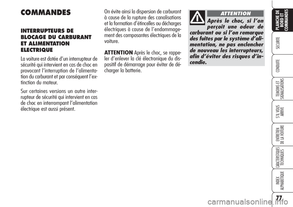 Alfa Romeo Brera/Spider 2010  Notice dentretien (in French) 77
SECURITE
TEMOINS ET
SIGNALISATIONS
S’IL VOUS
ARRIVE
ENTRETIEN
DE LA VOITURE
CARACTERISTIQUESTECHNIQUES
INDEX
ALPHABETIQUE
PLANCHE DE
BORD ET
COMMANDES
CONDUITE
COMMANDES
INTERRUPTEURS DE
BLOCAGE 