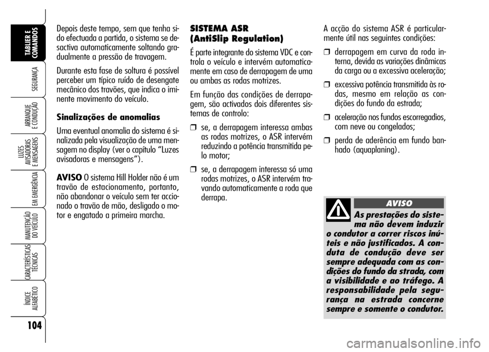 Alfa Romeo Brera/Spider 2006 Manual de Uso e Manutenção (in Portuguese) A acção do sistema ASR é particular-
mente útil nas seguintes condições:
❒derrapagem em curva da roda in-
terna, devida as variações dinâmicas
da carga ou a excessiva aceleração;
❒exces Alfa Romeo Brera/Spider 2006 Manual de Uso e Manutenção (in Portuguese) A acção do sistema ASR é particular-
mente útil nas seguintes condições:
❒derrapagem em curva da roda in-
terna, devida as variações dinâmicas
da carga ou a excessiva aceleração;
❒exces