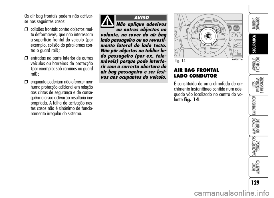 Alfa Romeo Brera/Spider 2006 Manual de Uso e Manutenção (in Portuguese) 129
SEGURANÇA LUZES
AVISADORAS
E MENSAGENS
EM EMERGÊNCIA
MANUTENÇÃO
DO VEÍCULO
CARACTERÍSTICAS
TÉCNICAS
ÍNDICE
ALFABÉTICO
TABLIER E
COMANDOS
ARRANQUE
E CONDUÇÃOAIR BAG FRONTAL
LADO Alfa Romeo Brera/Spider 2006 Manual de Uso e Manutenção (in Portuguese) 129
SEGURANÇA LUZES
AVISADORAS
E MENSAGENS
EM EMERGÊNCIA
MANUTENÇÃO
DO VEÍCULO
CARACTERÍSTICAS
TÉCNICAS
ÍNDICE
ALFABÉTICO
TABLIER E
COMANDOS
ARRANQUE
E CONDUÇÃOAIR BAG FRONTAL
LADO