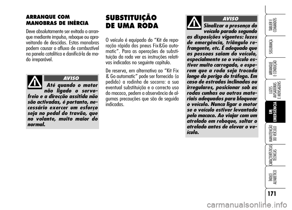 Alfa Romeo Brera/Spider 2006 Manual de Uso e Manutenção (in Portuguese) 171
SEGURANÇA
LUZES
AVISADORAS
E MENSAGENS
EM
EMERGÊNCIA MANUTENÇÃO
DO VEÍCULO
CARACTERÍSTICAS
TÉCNICAS
ÍNDICE
ALFABÉTICO
TABLIER E
COMANDOS
ARRANQUE
E CONDUÇÃO
SUBSTITUIÇÃO
DE UMA Alfa Romeo Brera/Spider 2006 Manual de Uso e Manutenção (in Portuguese) 171
SEGURANÇA
LUZES
AVISADORAS
E MENSAGENS
EM
EMERGÊNCIA MANUTENÇÃO
DO VEÍCULO
CARACTERÍSTICAS
TÉCNICAS
ÍNDICE
ALFABÉTICO
TABLIER E
COMANDOS
ARRANQUE
E CONDUÇÃO
SUBSTITUIÇÃO
DE UMA