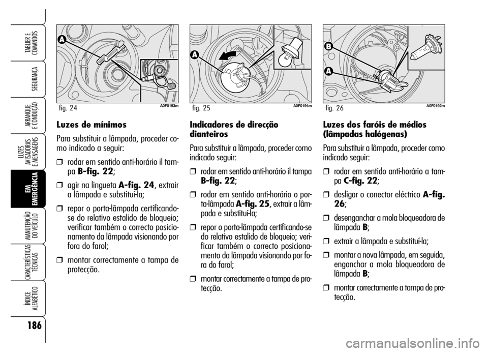 Alfa Romeo Brera/Spider 2006 Manual de Uso e Manutenção (in Portuguese) 186
SEGURANÇA
LUZES
AVISADORAS
E MENSAGENS
EM
EMERGÊNCIA MANUTENÇÃO
DO VEÍCULO
CARACTERÍSTICAS
TÉCNICAS
ÍNDICE
ALFABÉTICO
TABLIER E
COMANDOS
ARRANQUE
E CONDUÇÃOLuzes de mínimos
Para s Alfa Romeo Brera/Spider 2006 Manual de Uso e Manutenção (in Portuguese) 186
SEGURANÇA
LUZES
AVISADORAS
E MENSAGENS
EM
EMERGÊNCIA MANUTENÇÃO
DO VEÍCULO
CARACTERÍSTICAS
TÉCNICAS
ÍNDICE
ALFABÉTICO
TABLIER E
COMANDOS
ARRANQUE
E CONDUÇÃOLuzes de mínimos
Para s