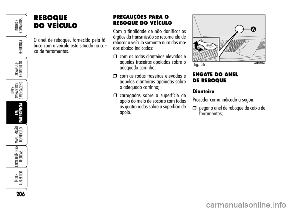 Alfa Romeo Brera/Spider 2006  Manual de Uso e Manutenção (in Portuguese) 206
SEGURANÇA
LUZES 
AVISADORAS 
E MENSAGENS
EM
EMERGÊNCIA MANUTENÇÃO 
DO VEÍCULO
CARACTERÍSTICAS
TÉCNICAS
ÍNDICE 
ALFABÉTICO
TABLIER E
COMANDOS
ARRANQUE 
E CONDUÇÃO
REBOQUE 
DO VEÍCULO
O 