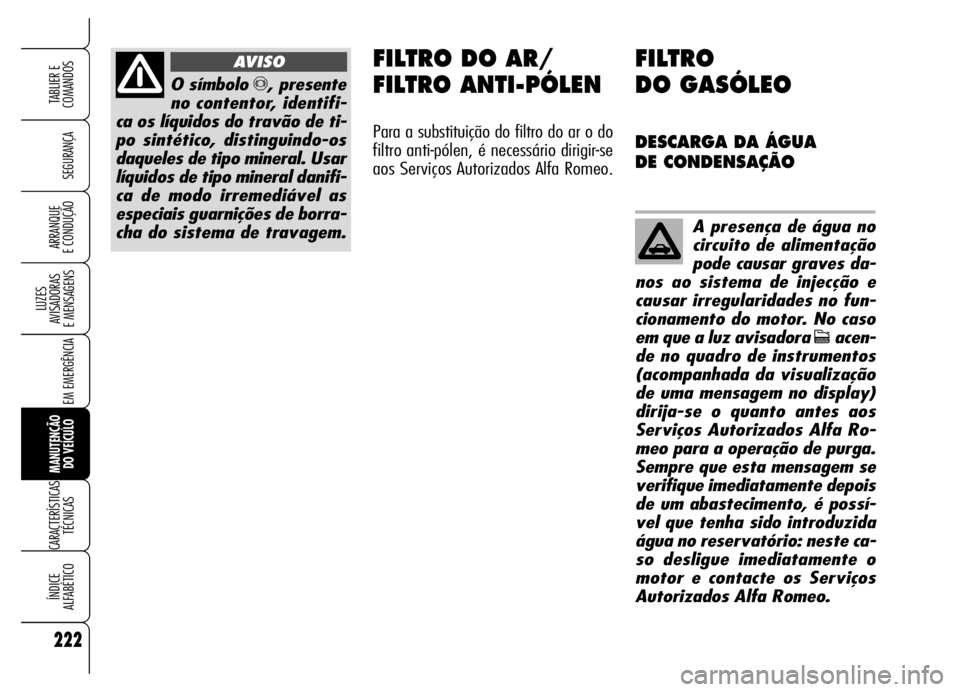 Alfa Romeo Brera/Spider 2006 Manual de Uso e Manutenção (in Portuguese) 222
SEGURANÇA
LUZES
AVISADORAS
E MENSAGENS
EM EMERGÊNCIA
MANUTENÇÃO
DO VEÍCULO
CARACTERÍSTICAS
TÉCNICAS
ÍNDICE
ALFABÉTICO
TABLIER E
COMANDOS
ARRANQUE
E CONDUÇÃO
O símbolo π, presente Alfa Romeo Brera/Spider 2006 Manual de Uso e Manutenção (in Portuguese) 222
SEGURANÇA
LUZES
AVISADORAS
E MENSAGENS
EM EMERGÊNCIA
MANUTENÇÃO
DO VEÍCULO
CARACTERÍSTICAS
TÉCNICAS
ÍNDICE
ALFABÉTICO
TABLIER E
COMANDOS
ARRANQUE
E CONDUÇÃO
O símbolo π, presente