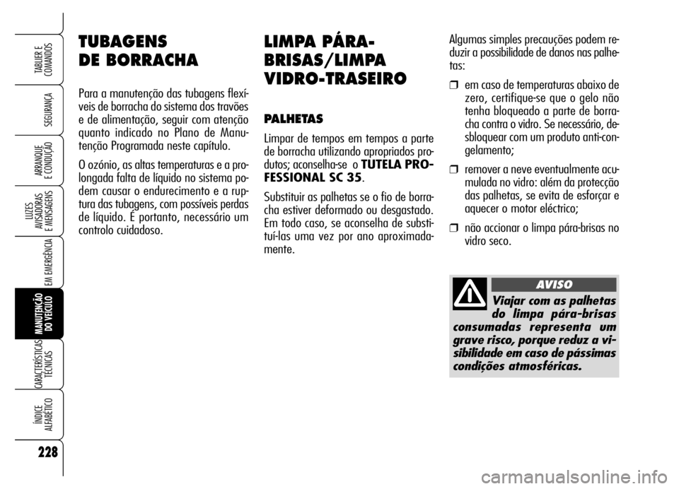 Alfa Romeo Brera/Spider 2006 Manual de Uso e Manutenção (in Portuguese) 228
SEGURANÇA
LUZES
AVISADORAS
E MENSAGENS
EM EMERGÊNCIA
MANUTENÇÃO
DO VEÍCULO
CARACTERÍSTICAS
TÉCNICAS
ÍNDICE
ALFABÉTICO
TABLIER E
COMANDOS
ARRANQUE
E CONDUÇÃO
LIMPA PÁRA-
BRISAS/LIM Alfa Romeo Brera/Spider 2006 Manual de Uso e Manutenção (in Portuguese) 228
SEGURANÇA
LUZES
AVISADORAS
E MENSAGENS
EM EMERGÊNCIA
MANUTENÇÃO
DO VEÍCULO
CARACTERÍSTICAS
TÉCNICAS
ÍNDICE
ALFABÉTICO
TABLIER E
COMANDOS
ARRANQUE
E CONDUÇÃO
LIMPA PÁRA-
BRISAS/LIM