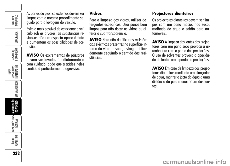 Alfa Romeo Brera/Spider 2006 Manual de Uso e Manutenção (in Portuguese) 232
SEGURANÇA
LUZES
AVISADORAS
E MENSAGENS
EM EMERGÊNCIA
MANUTENÇÃO
DO VEÍCULO
CARACTERÍSTICAS
TÉCNICAS
ÍNDICE
ALFABÉTICO
TABLIER E
COMANDOS
ARRANQUE
E CONDUÇÃO
As partes de plástico Alfa Romeo Brera/Spider 2006 Manual de Uso e Manutenção (in Portuguese) 232
SEGURANÇA
LUZES
AVISADORAS
E MENSAGENS
EM EMERGÊNCIA
MANUTENÇÃO
DO VEÍCULO
CARACTERÍSTICAS
TÉCNICAS
ÍNDICE
ALFABÉTICO
TABLIER E
COMANDOS
ARRANQUE
E CONDUÇÃO
As partes de plástico