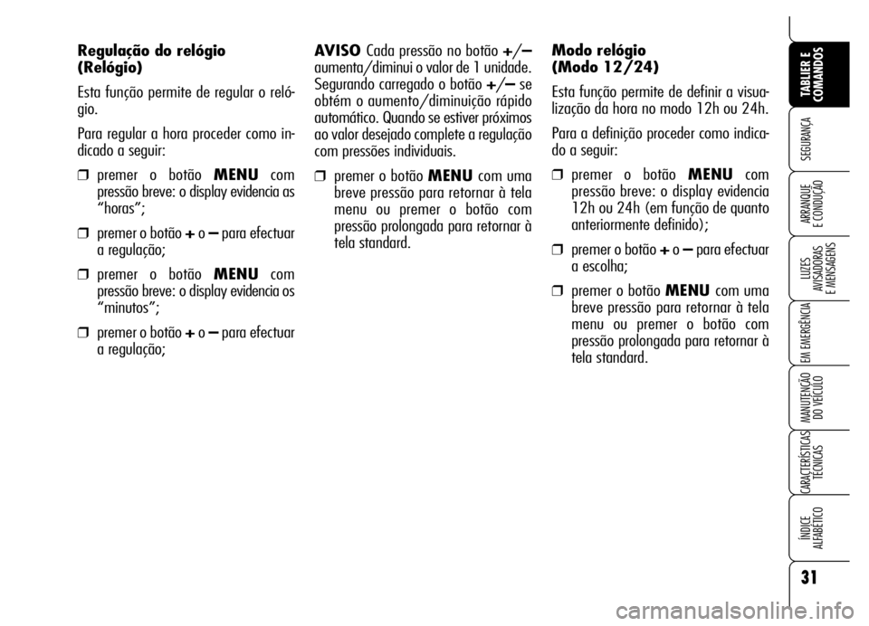 Alfa Romeo Brera/Spider 2006 Manual de Uso e Manutenção (in Portuguese) 31
SEGURANÇA
LUZES
AVISADORAS
E MENSAGENS
EM EMERGÊNCIA
MANUTENÇÃO
DO VEÍCULO
CARACTERÍSTICAS
TÉCNICAS
ÍNDICE
ALFABÉTICO
TABLIER E
COMANDOS
ARRANQUE
E CONDUÇÃO
AVISO Cada pressão no b Alfa Romeo Brera/Spider 2006 Manual de Uso e Manutenção (in Portuguese) 31
SEGURANÇA
LUZES
AVISADORAS
E MENSAGENS
EM EMERGÊNCIA
MANUTENÇÃO
DO VEÍCULO
CARACTERÍSTICAS
TÉCNICAS
ÍNDICE
ALFABÉTICO
TABLIER E
COMANDOS
ARRANQUE
E CONDUÇÃO
AVISO Cada pressão no b