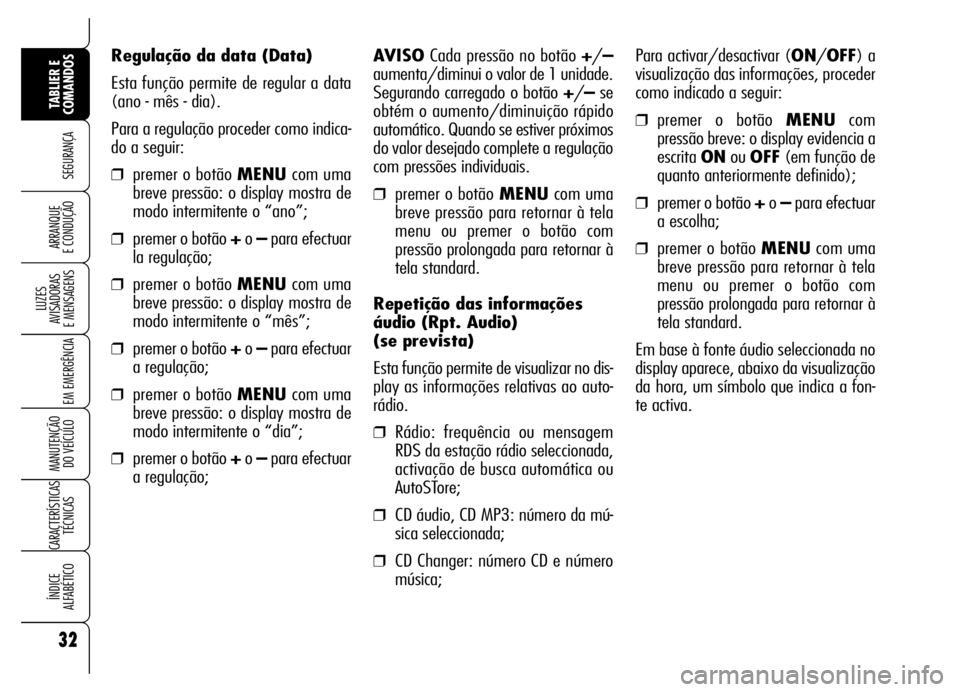 Alfa Romeo Brera/Spider 2006 Manual de Uso e Manutenção (in Portuguese) 32
SEGURANÇA
LUZES
AVISADORAS
E MENSAGENS
EM EMERGÊNCIA
MANUTENÇÃO
DO VEÍCULO
CARACTERÍSTICAS
TÉCNICAS
ÍNDICE
ALFABÉTICO
TABLIER E
COMANDOS
ARRANQUE
E CONDUÇÃO
Regulação da data (Dat Alfa Romeo Brera/Spider 2006 Manual de Uso e Manutenção (in Portuguese) 32
SEGURANÇA
LUZES
AVISADORAS
E MENSAGENS
EM EMERGÊNCIA
MANUTENÇÃO
DO VEÍCULO
CARACTERÍSTICAS
TÉCNICAS
ÍNDICE
ALFABÉTICO
TABLIER E
COMANDOS
ARRANQUE
E CONDUÇÃO
Regulação da data (Dat