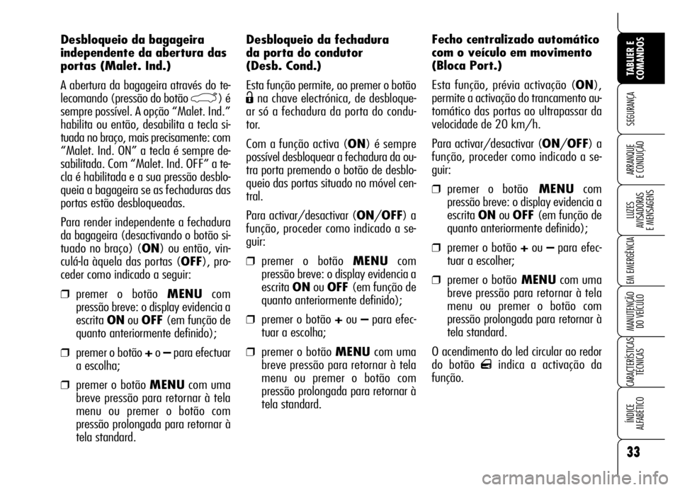 Alfa Romeo Brera/Spider 2006 Manual de Uso e Manutenção (in Portuguese) 33
SEGURANÇA
LUZES
AVISADORAS
E MENSAGENS
EM EMERGÊNCIA
MANUTENÇÃO
DO VEÍCULO
CARACTERÍSTICAS
TÉCNICAS
ÍNDICE
ALFABÉTICO
TABLIER E
COMANDOS
ARRANQUE
E CONDUÇÃO
Desbloqueio da fechadura Alfa Romeo Brera/Spider 2006 Manual de Uso e Manutenção (in Portuguese) 33
SEGURANÇA
LUZES
AVISADORAS
E MENSAGENS
EM EMERGÊNCIA
MANUTENÇÃO
DO VEÍCULO
CARACTERÍSTICAS
TÉCNICAS
ÍNDICE
ALFABÉTICO
TABLIER E
COMANDOS
ARRANQUE
E CONDUÇÃO
Desbloqueio da fechadura
