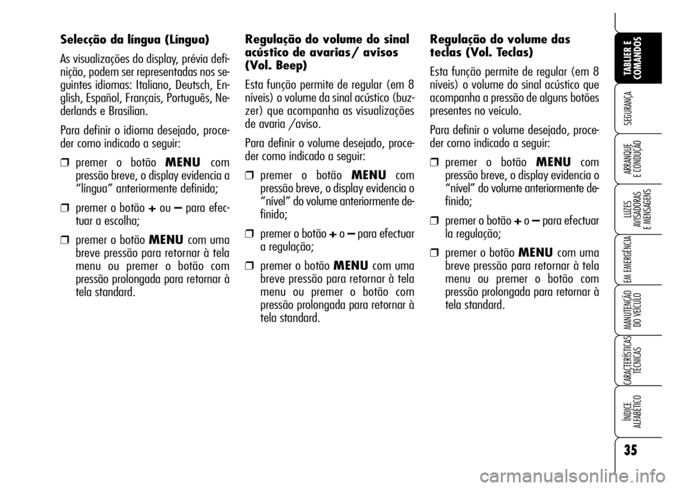 Alfa Romeo Brera/Spider 2006 Manual de Uso e Manutenção (in Portuguese) 35
SEGURANÇA
LUZES
AVISADORAS
E MENSAGENS
EM EMERGÊNCIA
MANUTENÇÃO
DO VEÍCULO
CARACTERÍSTICAS
TÉCNICAS
ÍNDICE
ALFABÉTICO
TABLIER E
COMANDOS
ARRANQUE
E CONDUÇÃO
Selecção da língua (L Alfa Romeo Brera/Spider 2006 Manual de Uso e Manutenção (in Portuguese) 35
SEGURANÇA
LUZES
AVISADORAS
E MENSAGENS
EM EMERGÊNCIA
MANUTENÇÃO
DO VEÍCULO
CARACTERÍSTICAS
TÉCNICAS
ÍNDICE
ALFABÉTICO
TABLIER E
COMANDOS
ARRANQUE
E CONDUÇÃO
Selecção da língua (L