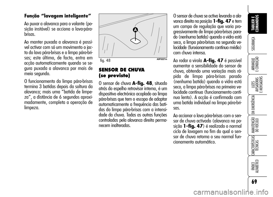 Alfa Romeo Brera/Spider 2006 Manual de Uso e Manutenção (in Portuguese) 69
SEGURANÇA
LUZES
AVISADORAS
E MENSAGENS
EM EMERGÊNCIA
MANUTENÇÃO
DO VEÍCULO
CARACTERÍSTICAS
TÉCNICAS
IÍNDICE
ALFABÉTICO
TABLIER E
COMANDOS
ARRANQUE
E CONDUÇÃO
O sensor de chuva se ac Alfa Romeo Brera/Spider 2006 Manual de Uso e Manutenção (in Portuguese) 69
SEGURANÇA
LUZES
AVISADORAS
E MENSAGENS
EM EMERGÊNCIA
MANUTENÇÃO
DO VEÍCULO
CARACTERÍSTICAS
TÉCNICAS
IÍNDICE
ALFABÉTICO
TABLIER E
COMANDOS
ARRANQUE
E CONDUÇÃO
O sensor de chuva se ac