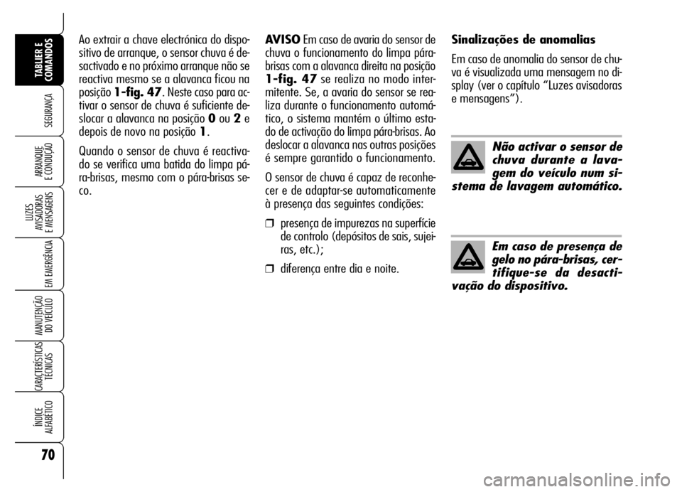 Alfa Romeo Brera/Spider 2006 Manual de Uso e Manutenção (in Portuguese) 70
SEGURANÇA
LUZES
AVISADORAS
E MENSAGENS
EM EMERGÊNCIA
MANUTENÇÃO
DO VEÍCULO
CARACTERÍSTICAS
TÉCNICAS
ÍNDICE
ALFABÉTICO
TABLIER E
COMANDOS
ARRANQUE
E CONDUÇÃO
Não activar o sensor de Alfa Romeo Brera/Spider 2006 Manual de Uso e Manutenção (in Portuguese) 70
SEGURANÇA
LUZES
AVISADORAS
E MENSAGENS
EM EMERGÊNCIA
MANUTENÇÃO
DO VEÍCULO
CARACTERÍSTICAS
TÉCNICAS
ÍNDICE
ALFABÉTICO
TABLIER E
COMANDOS
ARRANQUE
E CONDUÇÃO
Não activar o sensor de