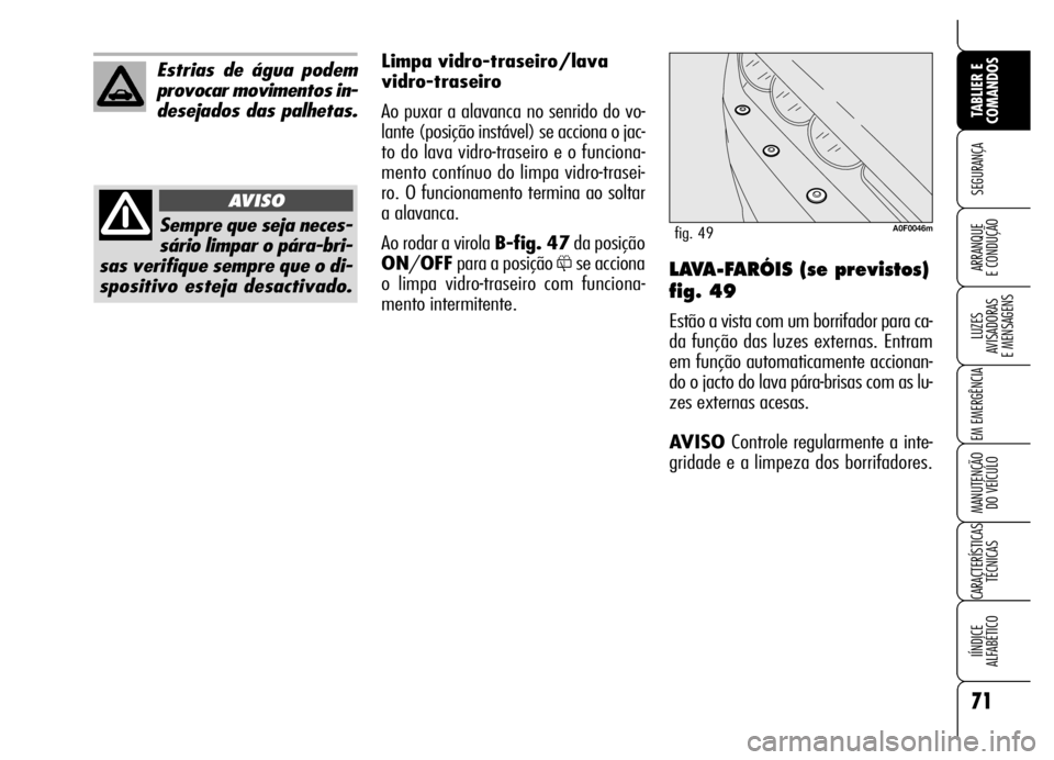Alfa Romeo Brera/Spider 2006 Manual de Uso e Manutenção (in Portuguese) 71
SEGURANÇA
LUZES
AVISADORAS
E MENSAGENS
EM EMERGÊNCIA
MANUTENÇÃO
DO VEÍCULO
CARACTERÍSTICAS
TÉCNICAS
IÍNDICE
ALFABÉTICO
TABLIER E
COMANDOS
ARRANQUE
E CONDUÇÃOLAVA-FARÓIS (se previst Alfa Romeo Brera/Spider 2006 Manual de Uso e Manutenção (in Portuguese) 71
SEGURANÇA
LUZES
AVISADORAS
E MENSAGENS
EM EMERGÊNCIA
MANUTENÇÃO
DO VEÍCULO
CARACTERÍSTICAS
TÉCNICAS
IÍNDICE
ALFABÉTICO
TABLIER E
COMANDOS
ARRANQUE
E CONDUÇÃOLAVA-FARÓIS (se previst
