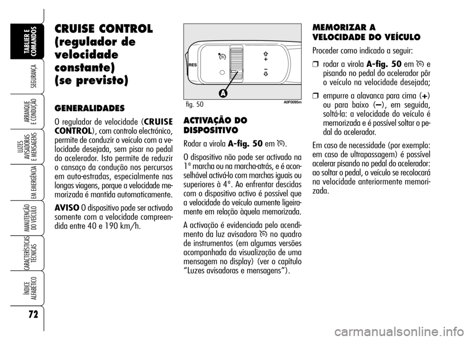 Alfa Romeo Brera/Spider 2006 Manual de Uso e Manutenção (in Portuguese) 72
SEGURANÇA
LUZES
AVISADORAS
E MENSAGENS
EM EMERGÊNCIA
MANUTENÇÃO
DO VEÍCULO
CARACTERÍSTICAS
TÉCNICAS
ÍNDICE
ALFABÉTICO
TABLIER E
COMANDOS
ARRANQUE
E CONDUÇÃO
CRUISE CONTROL
(regulado Alfa Romeo Brera/Spider 2006 Manual de Uso e Manutenção (in Portuguese) 72
SEGURANÇA
LUZES
AVISADORAS
E MENSAGENS
EM EMERGÊNCIA
MANUTENÇÃO
DO VEÍCULO
CARACTERÍSTICAS
TÉCNICAS
ÍNDICE
ALFABÉTICO
TABLIER E
COMANDOS
ARRANQUE
E CONDUÇÃO
CRUISE CONTROL
(regulado