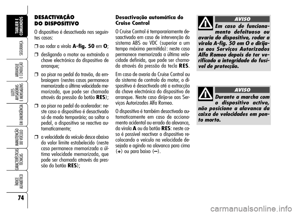 Alfa Romeo Brera/Spider 2006 Manual de Uso e Manutenção (in Portuguese) 74
SEGURANÇA
LUZES
AVISADORAS
E MENSAGENS
EM EMERGÊNCIA
MANUTENÇÃO
DO VEÍCULO
CARACTERÍSTICAS
TÉCNICAS
ÍNDICE
ALFABÉTICO
TABLIER E
COMANDOS
ARRANQUE
E CONDUÇÃO
Desactivação automáti Alfa Romeo Brera/Spider 2006 Manual de Uso e Manutenção (in Portuguese) 74
SEGURANÇA
LUZES
AVISADORAS
E MENSAGENS
EM EMERGÊNCIA
MANUTENÇÃO
DO VEÍCULO
CARACTERÍSTICAS
TÉCNICAS
ÍNDICE
ALFABÉTICO
TABLIER E
COMANDOS
ARRANQUE
E CONDUÇÃO
Desactivação automáti