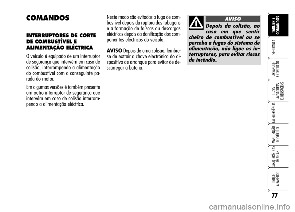 Alfa Romeo Brera/Spider 2006 Manual de Uso e Manutenção (in Portuguese) 77
SEGURANÇA
LUZES
AVISADORAS
E MENSAGENS
EM EMERGÊNCIA
MANUTENÇÃO
DO VEÍCULO
CARACTERÍSTICAS
TÉCNICAS
IÍNDICE
ALFABÉTICO
TABLIER E
COMANDOS
ARRANQUE
E CONDUÇÃO
COMANDOS
INTERRUPTORES Alfa Romeo Brera/Spider 2006 Manual de Uso e Manutenção (in Portuguese) 77
SEGURANÇA
LUZES
AVISADORAS
E MENSAGENS
EM EMERGÊNCIA
MANUTENÇÃO
DO VEÍCULO
CARACTERÍSTICAS
TÉCNICAS
IÍNDICE
ALFABÉTICO
TABLIER E
COMANDOS
ARRANQUE
E CONDUÇÃO
COMANDOS
INTERRUPTORES