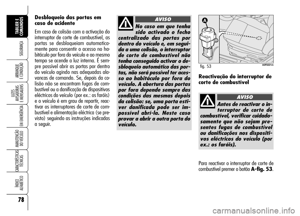 Alfa Romeo Brera/Spider 2006 Manual de Uso e Manutenção (in Portuguese) 78
SEGURANÇA
LUZES
AVISADORAS
E MENSAGENS
EM EMERGÊNCIA
MANUTENÇÃO
DO VEÍCULO
CARACTERÍSTICAS
TÉCNICAS
ÍNDICE
ALFABÉTICO
TABLIER E
COMANDOS
ARRANQUE
E CONDUÇÃO
No caso em que tenha
sid Alfa Romeo Brera/Spider 2006 Manual de Uso e Manutenção (in Portuguese) 78
SEGURANÇA
LUZES
AVISADORAS
E MENSAGENS
EM EMERGÊNCIA
MANUTENÇÃO
DO VEÍCULO
CARACTERÍSTICAS
TÉCNICAS
ÍNDICE
ALFABÉTICO
TABLIER E
COMANDOS
ARRANQUE
E CONDUÇÃO
No caso em que tenha
sid