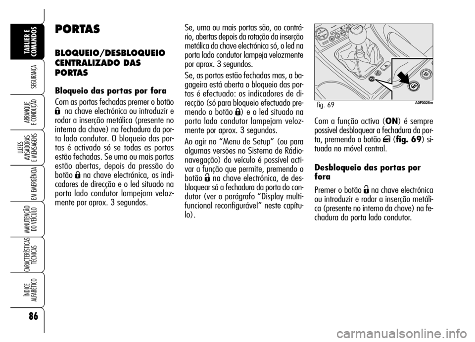 Alfa Romeo Brera/Spider 2006 Manual de Uso e Manutenção (in Portuguese) 86
SEGURANÇA
LUZES
AVISADORAS
E MENSAGENS
EM EMERGÊNCIA
MANUTENÇÃO
DO VEÍCULO
CARACTERÍSTICAS
TÉCNICAS
ÍNDICE
ALFABÉTICO
TABLIER E
COMANDOS
ARRANQUE
E CONDUÇÃOCom a função activa (O Alfa Romeo Brera/Spider 2006 Manual de Uso e Manutenção (in Portuguese) 86
SEGURANÇA
LUZES
AVISADORAS
E MENSAGENS
EM EMERGÊNCIA
MANUTENÇÃO
DO VEÍCULO
CARACTERÍSTICAS
TÉCNICAS
ÍNDICE
ALFABÉTICO
TABLIER E
COMANDOS
ARRANQUE
E CONDUÇÃOCom a função activa (O