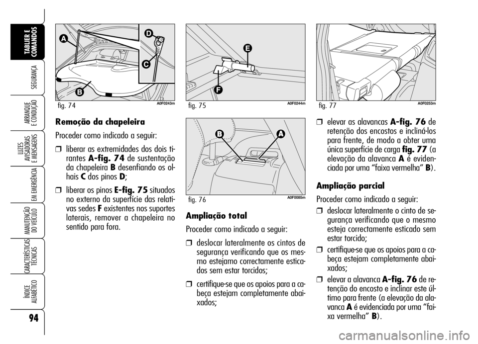 Alfa Romeo Brera/Spider 2006 Manual de Uso e Manutenção (in Portuguese) ❒elevar as alavancas A-fig. 76de
retenção dos encostos e incliná-los
para frente, de modo a obter uma
única superfície de carga fig. 77(a
elevação da alavanca Aé eviden-
ciada por uma “fai Alfa Romeo Brera/Spider 2006 Manual de Uso e Manutenção (in Portuguese) ❒elevar as alavancas A-fig. 76de
retenção dos encostos e incliná-los
para frente, de modo a obter uma
única superfície de carga fig. 77(a
elevação da alavanca Aé eviden-
ciada por uma “fai