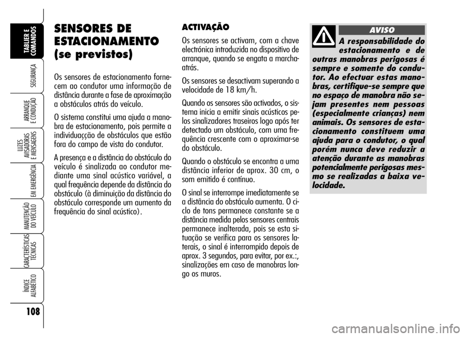 Alfa Romeo Brera/Spider 2007  Manual de Uso e Manutenção (in Portuguese) 108
SEGURANÇA
LUZES 
AVISADORAS 
E MENSAGENS
EM EMERGÊNCIA
MANUTENÇÃO 
DO VEÍCULO
CARACTERÍSTICAS
TÉCNICAS
ÍNDICE 
ALFABÉTICO
TABLIER E 
COMANDOS
ARRANQUE 
E CONDUÇÃO
SENSORES DE
ESTACIONAM