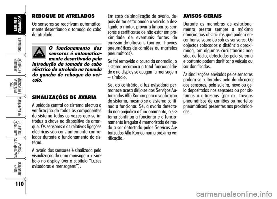 Alfa Romeo Brera/Spider 2007  Manual de Uso e Manutenção (in Portuguese) Em caso de sinalização de avaria, de-
pois de ter estacionado o veículo e des-
ligado o motor, provar a limpar os sen-
sores e certificar-se de não estar em pro-
ximidade de eventuais fontes de
em