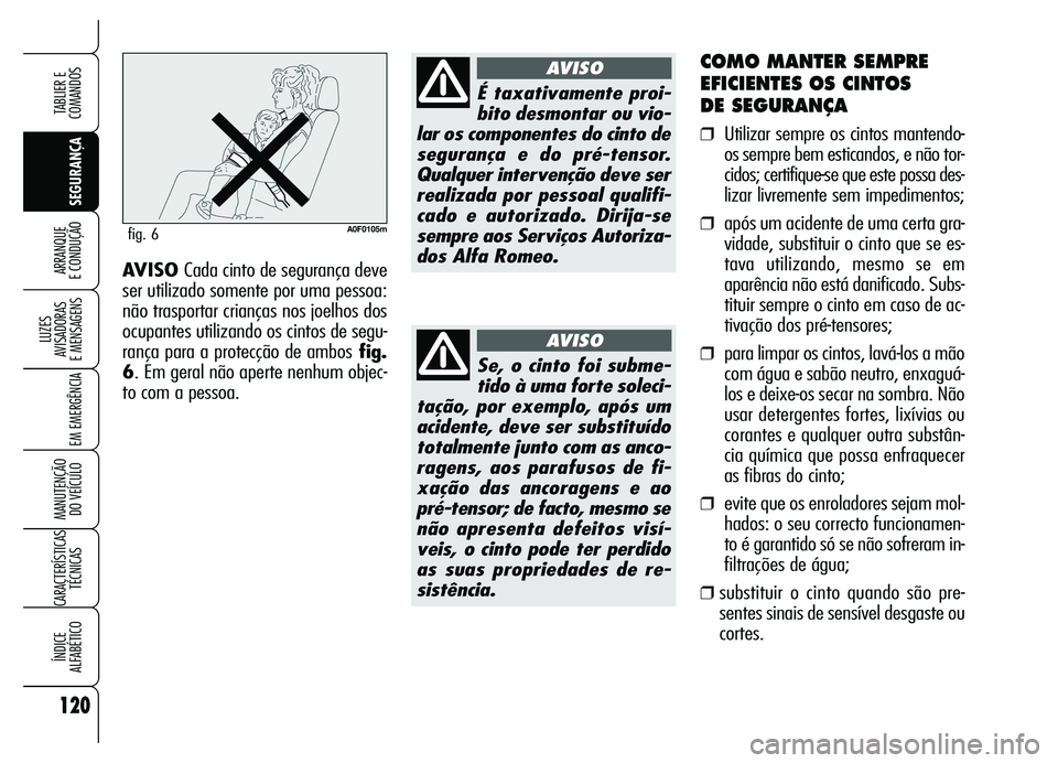 Alfa Romeo Brera/Spider 2007  Manual de Uso e Manutenção (in Portuguese) 120
SEGURANÇA LUZES 
AVISADORAS 
E MENSAGENS
EM EMERGÊNCIA
MANUTENÇÃO 
DO VEÍCULO
CARACTERÍSTICAS
TÉCNICAS
ÍNDICE 
ALFABÉTICO
TABLIER E
COMANDOS
ARRANQUE 
E CONDUÇÃO
COMO MANTER SEMPRE
EFIC