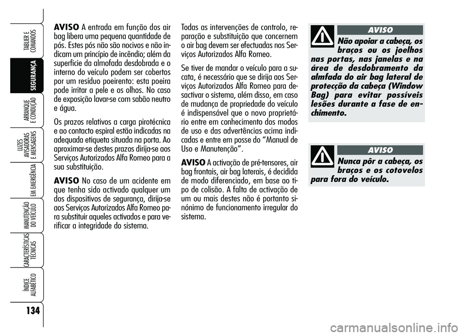Alfa Romeo Brera/Spider 2007  Manual de Uso e Manutenção (in Portuguese) 134
SEGURANÇA LUZES 
AVISADORAS 
E MENSAGENS
EM EMERGÊNCIA
MANUTENÇÃO 
DO VEÍCULO
CARACTERÍSTICAS
TÉCNICAS
ÍNDICE 
ALFABÉTICO
TABLIER E
COMANDOS
ARRANQUE 
E CONDUÇÃO
AVISOA entrada em funç