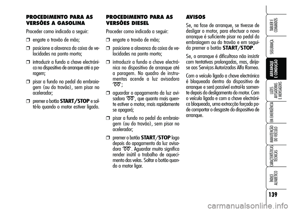 Alfa Romeo Brera/Spider 2007  Manual de Uso e Manutenção (in Portuguese) 139
SEGURANÇA
LUZES 
AVISADORAS 
E MENSAGENS
EM EMERGÊNCIA
MANUTENÇÃO 
DO VEÍCULO
CARACTERÍSTICAS
TÉCNICAS
ÍNDICE 
ALFABÉTICO
TABLIER E  
COMANDOS
ARRANQUE 
E CONDUÇÃO
PROCEDIMENTO PARA AS
