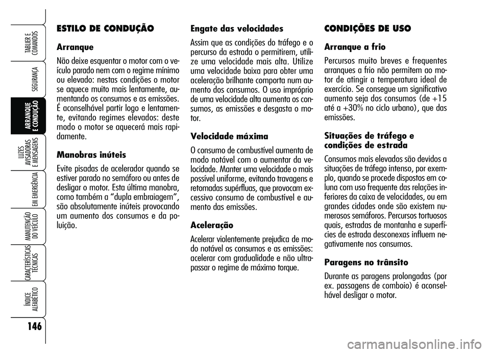 Alfa Romeo Brera/Spider 2007  Manual de Uso e Manutenção (in Portuguese) 146
SEGURANÇA
LUZES 
AVISADORAS 
E MENSAGENS
EM EMERGÊNCIA
MANUTENÇÃO 
DO VEÍCULO
CARACTERÍSTICAS
TÉCNICAS
ÍNDICE 
ALFABÉTICO
TABLIER E  
COMANDOS
ARRANQUE 
E CONDUÇÃO
Engate das velocidade