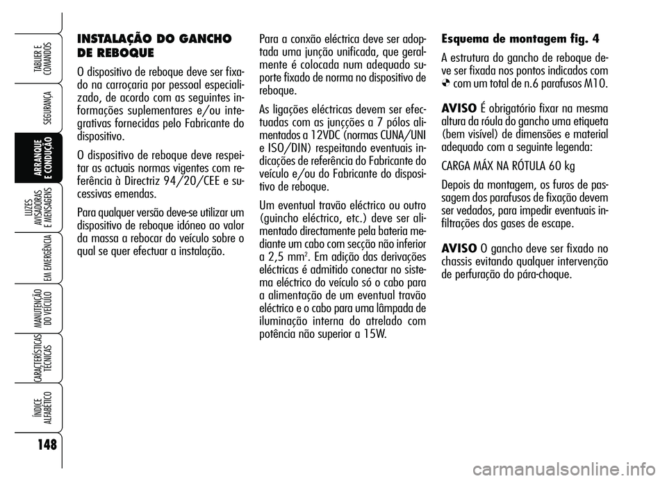 Alfa Romeo Brera/Spider 2007  Manual de Uso e Manutenção (in Portuguese) 148
SEGURANÇA
LUZES 
AVISADORAS 
E MENSAGENS
EM EMERGÊNCIA
MANUTENÇÃO 
DO VEÍCULO
CARACTERÍSTICAS
TÉCNICAS
ÍNDICE 
ALFABÉTICO
TABLIER E  
COMANDOS
ARRANQUE 
E CONDUÇÃO
Para a conxão eléct