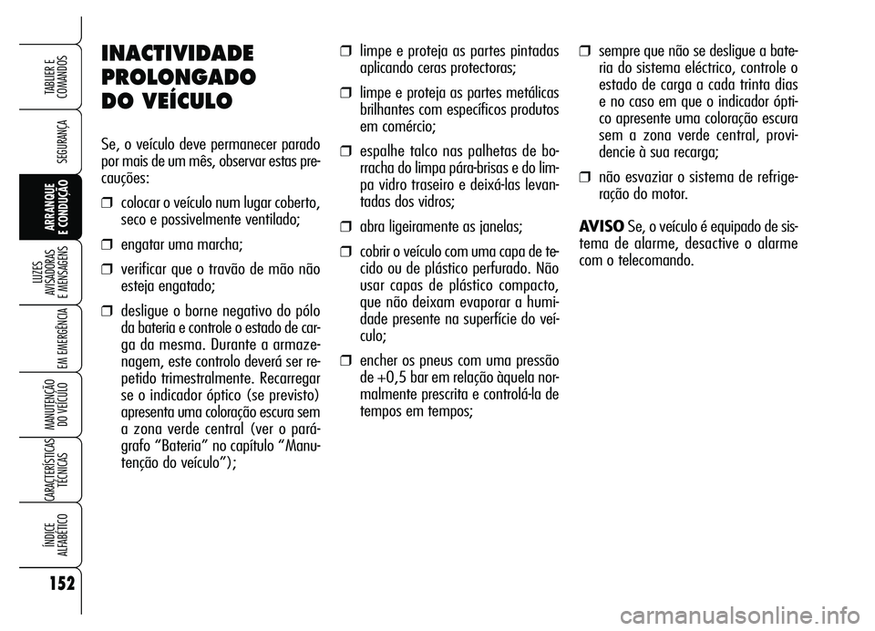Alfa Romeo Brera/Spider 2007  Manual de Uso e Manutenção (in Portuguese) 152
SEGURANÇA
LUZES 
AVISADORAS 
E MENSAGENS
EM EMERGÊNCIA
MANUTENÇÃO 
DO VEÍCULO
CARACTERÍSTICAS
TÉCNICAS
ÍNDICE 
ALFABÉTICO
TABLIER E  
COMANDOS
ARRANQUE 
E CONDUÇÃO
INACTIVIDADE
PROLONGA