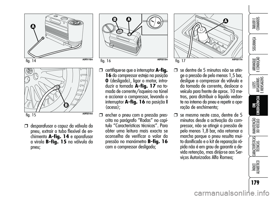 Alfa Romeo Brera/Spider 2007  Manual de Uso e Manutenção (in Portuguese) 179
SEGURANÇA
LUZES 
AVISADORAS 
E MENSAGENS
EM
EMERGÊNCIA MANUTENÇÃO 
DO VEÍCULO
CARACTERÍSTICAS
TÉCNICAS
ÍNDICE 
ALFABÉTICO
TABLIER E
COMANDOS
ARRANQUE 
E CONDUÇÃO❒se dentre de 5 minuto