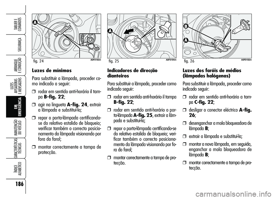 Alfa Romeo Brera/Spider 2007  Manual de Uso e Manutenção (in Portuguese) 186
SEGURANÇA
LUZES 
AVISADORAS 
E MENSAGENS
EM
EMERGÊNCIA MANUTENÇÃO 
DO VEÍCULO
CARACTERÍSTICAS
TÉCNICAS
ÍNDICE 
ALFABÉTICO
TABLIER E
COMANDOS
ARRANQUE 
E CONDUÇÃOLuzes de mínimos
Para s