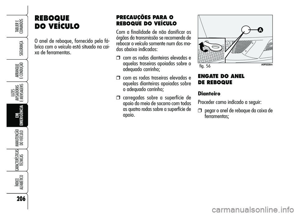 Alfa Romeo Brera/Spider 2007  Manual de Uso e Manutenção (in Portuguese) 206
SEGURANÇA
LUZES 
AVISADORAS 
E MENSAGENS
EM
EMERGÊNCIA MANUTENÇÃO 
DO VEÍCULO
CARACTERÍSTICAS
TÉCNICAS
ÍNDICE 
ALFABÉTICO
TABLIER E
COMANDOS
ARRANQUE 
E CONDUÇÃO
REBOQUE 
DO VEÍCULO
O 