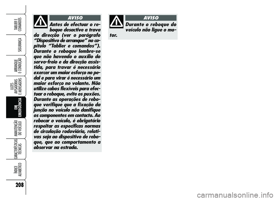 Alfa Romeo Brera/Spider 2007  Manual de Uso e Manutenção (in Portuguese) 208
SEGURANÇA
LUZES 
AVISADORAS 
E MENSAGENS
EM
EMERGÊNCIA MANUTENÇÃO 
DO VEÍCULO
CARACTERÍSTICAS
TÉCNICAS
ÍNDICE 
ALFABÉTICO
TABLIER E
COMANDOS
ARRANQUE 
E CONDUÇÃO
Durante o reboque do
ve